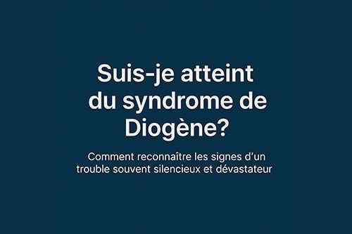 Suis-je atteint du syndrome de Diogène ?